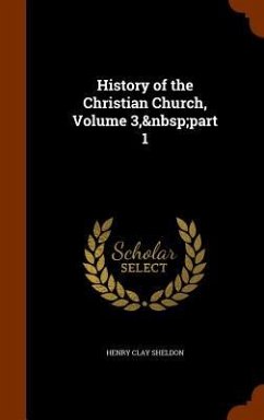 History of the Christian Church, Volume 3, part 1 - Sheldon, Henry Clay