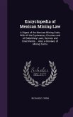 Encyclopedia of Mexican Mining Law: A Digest of the Mexican Mining Code, With All the Explanatory Circulars and All Subsidiary Laws, Decrees and Enact
