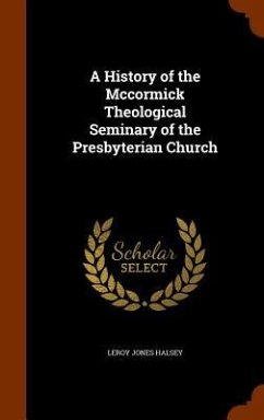 A History of the Mccormick Theological Seminary of the Presbyterian Church - Halsey, Leroy Jones