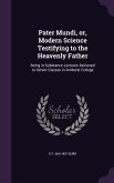 Pater Mundi, or, Modern Science Testifying to the Heavenly Father: Being in Substance Lectures Delivered to Senior Classes in Amherst College
