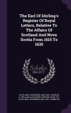 The Earl Of Stirling's Register Of Royal Letters, Relative To The Affairs Of Scotland And Nova Scotia From 1615 To 1635
