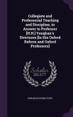 Collegiate and Professorial Teaching and Discipline, in Answer to Professor [H.H.] Vaughan's Strictures [In His Oxford Reform and Oxford Professors]