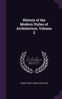 History of the Modern Styles of Architecture, Volume 2 - Kerr, Robert; Fergusson, James