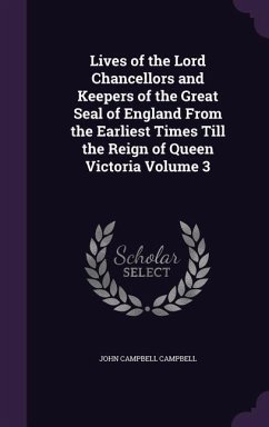 Lives of the Lord Chancellors and Keepers of the Great Seal of England From the Earliest Times Till the Reign of Queen Victoria Volume 3 - Campbell, John Campbell