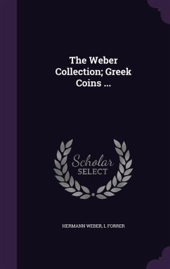 The Weber Collection; Greek Coins ... - Weber, Hermann; Forrer, L.