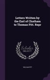 Letters Written by the Earl of Chatham to Thomas Pitt. Repr