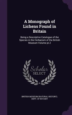 A Monograph of Lichens Found in Britain: Being a Descriptive Catalogue of the Species in the Herbarium of the British Museum Volume pt.2