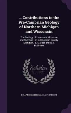 ... Contributions to the Pre-Cambrian Geology of Northern Michigan and Wisconsin - Allen, Rolland Craten; Barrett, L P