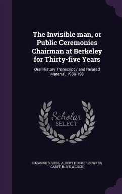 The Invisible man, or Public Ceremonies Chairman at Berkeley for Thirty-five Years: Oral History Transcript / and Related Material, 1980-198 - Riess, Suzanne B.; Bowker, Albert Hosmer; Wilson, Garff B. Ive