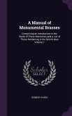 A Manual of Monumental Brasses: Comprising an Introduction to the Study of These Memorials and a List of Those Remaining in the British Isles Volume