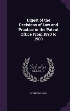 Digest of the Decisions of Law and Practice in the Patent Office From 1890 to 1900 - Rice, Lepine Hall