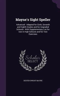 Mayne's Sight Speller: Advanced: Adapted for Sixth, Seventh and Eighth Grades and for Ungraded Schools: With Supplementary List for Use in Hi - Mayne, Dexter Dwight