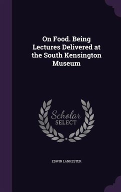 On Food. Being Lectures Delivered at the South Kensington Museum - Lankester, Edwin