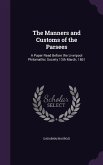 The Manners and Customs of the Parsees: A Paper Read Before the Liverpool Philomathic Society 13th March, 1861