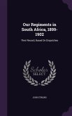 Our Regiments in South Africa, 1899-1902: Their Record, Based On Dispatches