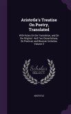 Aristotle's Treatise On Poetry, Translated: With Notes On the Translation, and On the Original: And Two Dissertations, On Poetical, and Musical, Imita