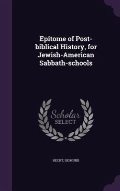 Epitome of Post-biblical History, for Jewish-American Sabbath-schools - Sigmund, Hecht