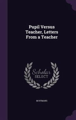 Pupil Versus Teacher, Letters From a Teacher - Hymans, M.