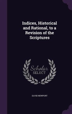 Indices, Historical and Rational, to a Revision of the Scriptures - Newport, David