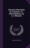 Domestic Electricity for Amateurs, Tr., With Additions, by C.J. Wharton