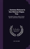 ... Systema Naturæ In Quo Naturae Regna Tria: Secundum Classes, Ordines, Genera, Species, Systematice, Proponuntur