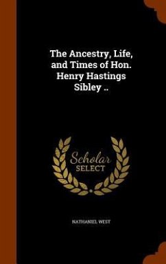 The Ancestry, Life, and Times of Hon. Henry Hastings Sibley .. - West, Nathaniel