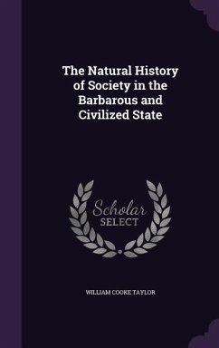 The Natural History of Society in the Barbarous and Civilized State - Taylor, William Cooke