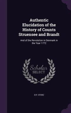 Authentic Elucidation of the History of Counts Struensee and Brandt - Sturz, H P