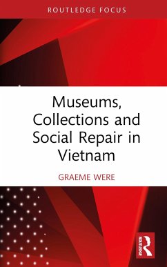 Museums, Collections and Social Repair in Vietnam - Were, Graeme