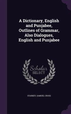 A Dictionary, English and Punjabee, Outlines of Grammar, Also Dialogues, English and Punjabee - Starkey, Samuel Cross