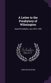 A Letter to the Presbytery of Wilmington: Dated Philadelphia June 28Th, 1838