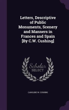 Cover Letters, Descriptive of Public Monuments, Scenery and Manners in Frances and Spain [By C.W. Cushing]