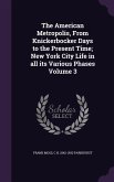 The American Metropolis, From Knickerbocker Days to the Present Time; New York City Life in all its Various Phases Volume 3