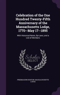 Celebration of the One Hundred Twenty-Fifth Anniversary of the Massachusetts Lodge, 1770--May 17--1895 - Lodge, Freemasons Boston Massachusetts