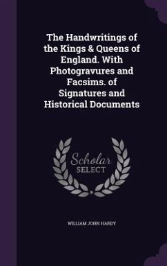 The Handwritings of the Kings & Queens of England. With Photogravures and Facsims. of Signatures and Historical Documents - Hardy, William John