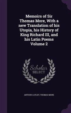 Memoirs of Sir Thomas More, With a new Translation of his Utopia, his History of King Richard III, and his Latin Poems Volume 2 - Cayley, Arthur; More, Thomas