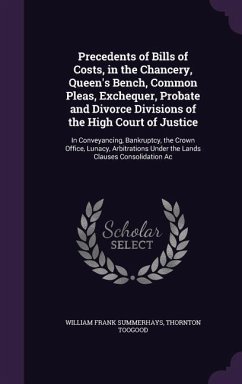 Precedents of Bills of Costs, in the Chancery, Queen's Bench, Common Pleas, Exchequer, Probate and Divorce Divisions of the High Court of Justice - Summerhays, William Frank; Toogood, Thornton