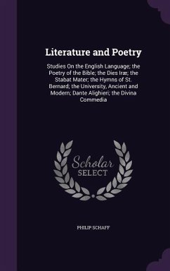 Literature and Poetry: Studies On the English Language; the Poetry of the Bible; the Dies Iræ; the Stabat Mater; the Hymns of St. Bernard; th - Schaff, Philip