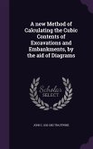 A new Method of Calculating the Cubic Contents of Excavations and Embankments, by the aid of Diagrams