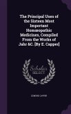 The Principal Uses of the Sixteen Most Important Homoeopathic Medicines, Compiled From the Works of Jahr &C. [By E. Capper]