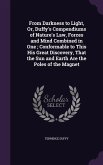 From Darkness to Light, Or, Duffy's Compendiums of Nature's Law, Forces and Mind Combined in One; Conformable to This His Great Discovery, That the Sun and Earth Are the Poles of the Magnet