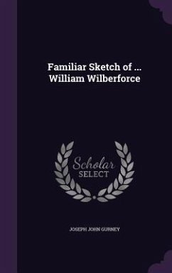 Familiar Sketch of ... William Wilberforce - Gurney, Joseph John