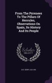 From The Pyrenees To The Pillars Of Hercules, Observations On Spain, Its History And Its People