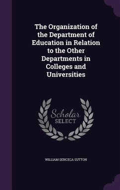 The Organization of the Department of Education in Relation to the Other Departments in Colleges and Universities - Sutton, William Seneca