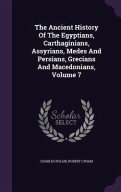 The Ancient History Of The Egyptians, Carthaginians, Assyrians, Medes And Persians, Grecians And Macedonians, Volume 7 - Rollin, Charles; Lynam, Robert
