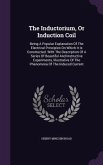 The Inductorium, Or Induction Coil: Being A Popular Explanation Of The Electrical Principles On Which It Is Constructed. With The Description Of A Ser