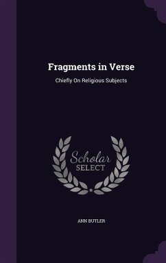 Fragments in Verse: Chiefly On Religious Subjects - Butler, Ann