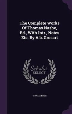 The Complete Works Of Thomas Nashe, Ed., With Intr., Notes Etc. By A.b. Grosart - Nash, Thomas