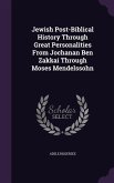 Jewish Post-Biblical History Through Great Personalities From Jochanan Ben Zakkai Through Moses Mendelssohn