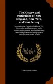 The History and Antiquities of New England, New York, and New Jersey: Embracing the Following Subjects, Viz.: Discoveries and Settlements, Indian Hist